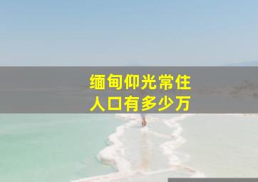 缅甸仰光常住人口有多少万