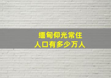 缅甸仰光常住人口有多少万人