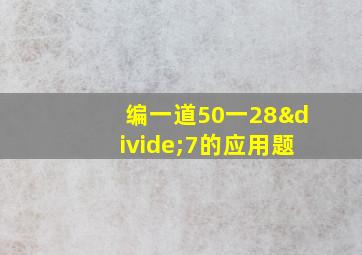 编一道50一28÷7的应用题