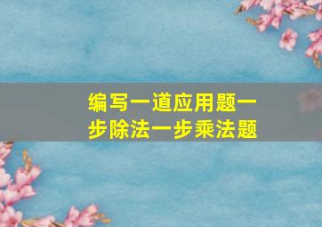 编写一道应用题一步除法一步乘法题