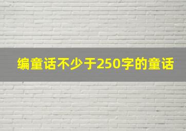 编童话不少于250字的童话