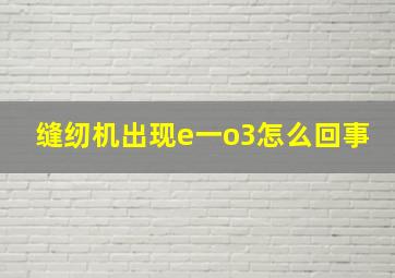 缝纫机出现e一o3怎么回事