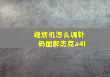 缝纫机怎么调针码图解杰克a4l