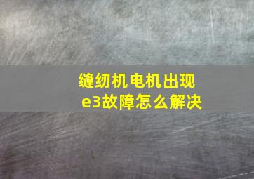 缝纫机电机出现e3故障怎么解决