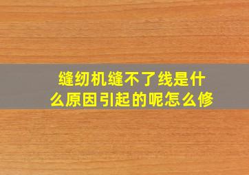 缝纫机缝不了线是什么原因引起的呢怎么修