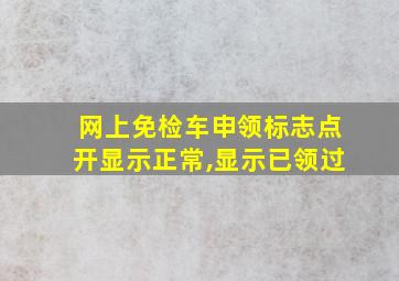 网上免检车申领标志点开显示正常,显示已领过