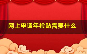 网上申请年检贴需要什么