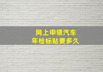 网上申领汽车年检标贴要多久