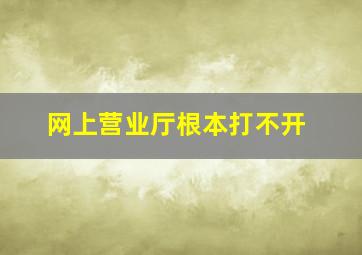 网上营业厅根本打不开