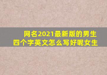 网名2021最新版的男生四个字英文怎么写好呢女生