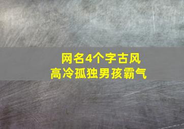 网名4个字古风高冷孤独男孩霸气