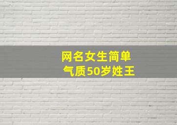 网名女生简单气质50岁姓王