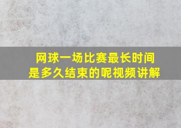 网球一场比赛最长时间是多久结束的呢视频讲解