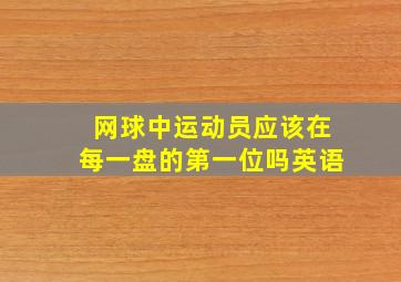 网球中运动员应该在每一盘的第一位吗英语