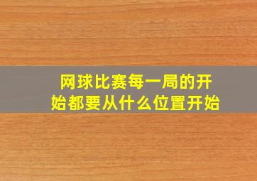 网球比赛每一局的开始都要从什么位置开始