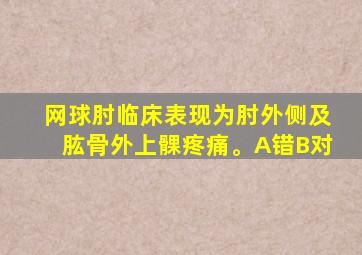 网球肘临床表现为肘外侧及肱骨外上髁疼痛。A错B对