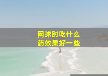 网球肘吃什么药效果好一些