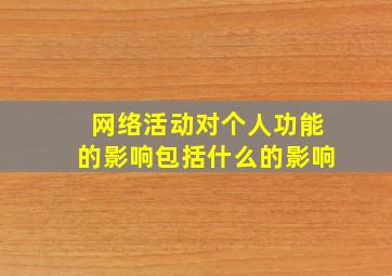 网络活动对个人功能的影响包括什么的影响