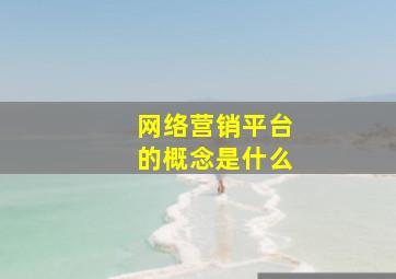 网络营销平台的概念是什么