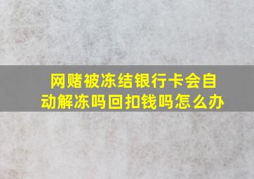 网赌被冻结银行卡会自动解冻吗回扣钱吗怎么办