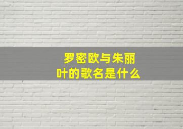 罗密欧与朱丽叶的歌名是什么