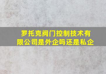 罗托克阀门控制技术有限公司是外企吗还是私企