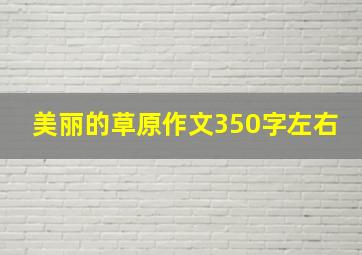 美丽的草原作文350字左右