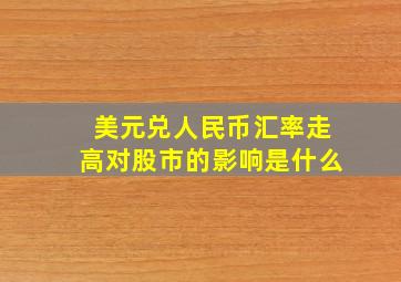 美元兑人民币汇率走高对股市的影响是什么