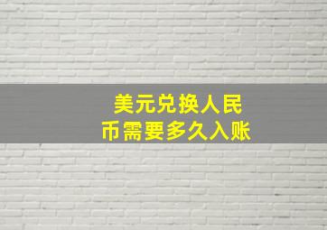 美元兑换人民币需要多久入账