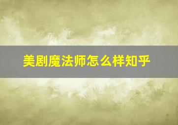 美剧魔法师怎么样知乎