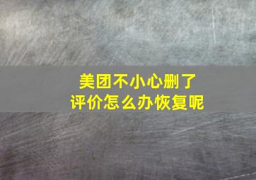 美团不小心删了评价怎么办恢复呢