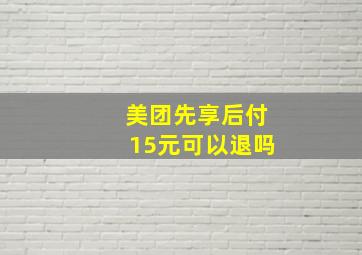 美团先享后付15元可以退吗