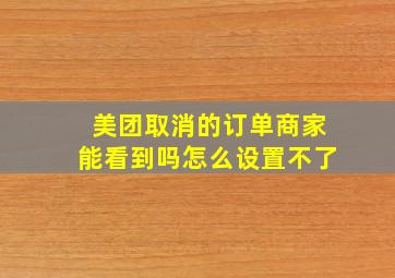 美团取消的订单商家能看到吗怎么设置不了