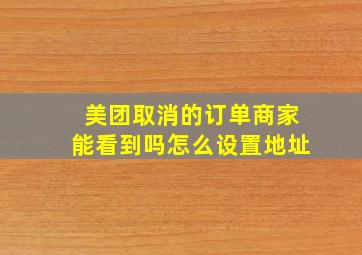 美团取消的订单商家能看到吗怎么设置地址