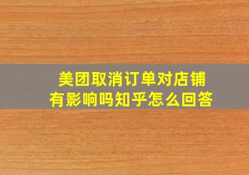 美团取消订单对店铺有影响吗知乎怎么回答