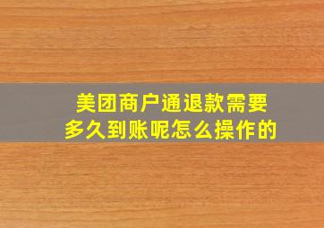 美团商户通退款需要多久到账呢怎么操作的