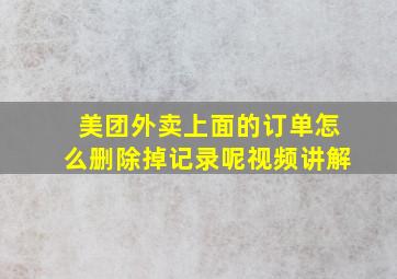 美团外卖上面的订单怎么删除掉记录呢视频讲解