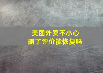 美团外卖不小心删了评价能恢复吗