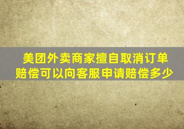 美团外卖商家擅自取消订单赔偿可以向客服申请赔偿多少