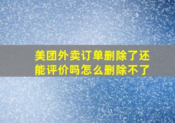 美团外卖订单删除了还能评价吗怎么删除不了