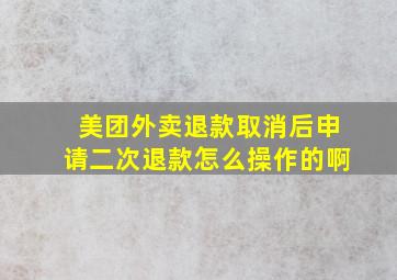 美团外卖退款取消后申请二次退款怎么操作的啊