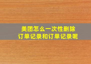 美团怎么一次性删除订单记录和订单记录呢