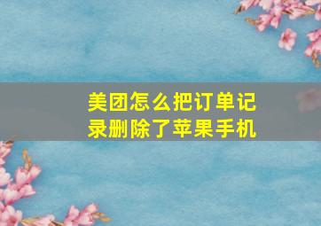 美团怎么把订单记录删除了苹果手机