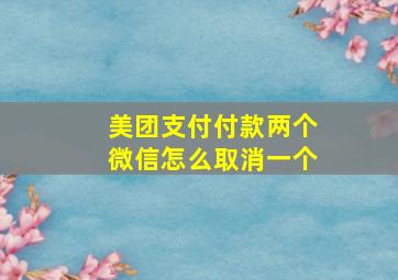 美团支付付款两个微信怎么取消一个