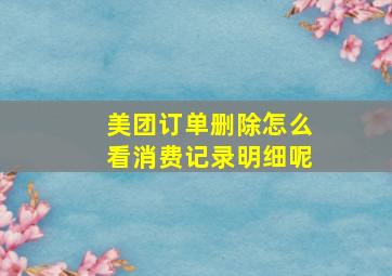 美团订单删除怎么看消费记录明细呢