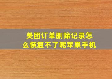 美团订单删除记录怎么恢复不了呢苹果手机