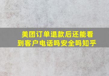 美团订单退款后还能看到客户电话吗安全吗知乎