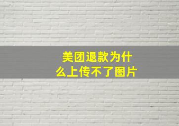 美团退款为什么上传不了图片