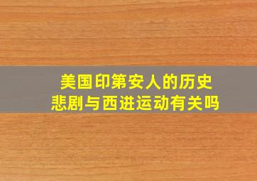 美国印第安人的历史悲剧与西进运动有关吗