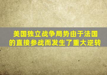 美国独立战争局势由于法国的直接参战而发生了重大逆转